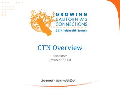 CTN Overview Eric Brown President & CEO Live tweet - #telehealth2014