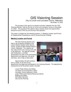 GIS Visioning Session City of Lincoln and Lancaster County, Nebraska November 12, 2003 The purpose of this report is to present summary materials from the “GIS Visioning Session” held by the City of Lincoln and Lanca