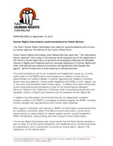 NEWS RELEASE for September 16, 2010 Human Rights Commission recommendations for Police Review The Yukon Human Rights Commission has made six recommendations with a focus on human rights for the Review of the Yukon’s Po