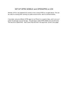 SETUP APRS MOBILE and OPENAPRS on iOS Michael, N1PLH, has prepared this tutorial on how to setup APRS on an apple device. This can be useful for tracking when working our public service events. See his comments below. I 