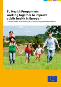 EU HEALTH PROGRAMME  EU Health Programme: working together to improve public health in Europe – A selection of Public Health Projects with an important impact for EU Member States