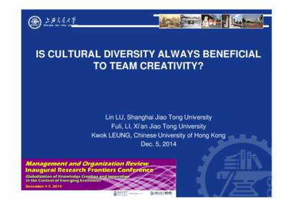 IS CULTURAL DIVERSITY ALWAYS BENEFICIAL TO TEAM CREATIVITY? Lin LU, Shanghai Jiao Tong University Fuli, LI, Xi’an Jiao Tong University Kwok LEUNG, Chinese University of Hong Kong