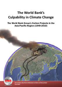 The World Bank’s Culpability in Climate Change The World Bank Group’s Carbon Projects in the Asia-Pacific RegionJUBILEE SOUTH ASIA PACIFIC MOVEMENT ON DEBT AND DEVELOPMENT