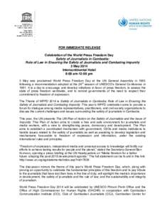 FOR IMMEDIATE RELEASE Celebration of the World Press Freedom Day Safety of Journalists in Cambodia: Rule of Law in Ensuring the Safety of Journalists and Combating Impunity 3 May 2014 Intercontinental Hotel