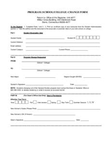 PROGRAM (SCHOOL/COLLEGE) CHANGE FORM Return to: Office of the Registrar, Unit 4077 Wilbur Cross Building, 233 Glenbrook Road Storrs, ConnecticutTo the Student: 1. Complete Parts I and II. 2. Print an unoffici