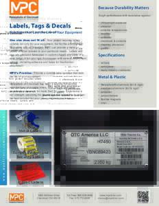 Because Durability Matters Tough performance with resistance against: Labels, Tags & Decals Solutions that Last the Life of Your Equipment One size does not fit all. Your project requires labels