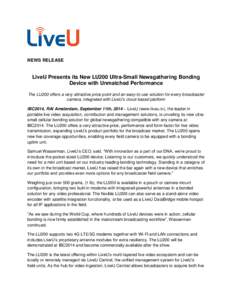 NEWS RELEASE  LiveU Presents its New LU200 Ultra-Small Newsgathering Bonding Device with Unmatched Performance The LU200 offers a very attractive price point and an easy-to-use solution for every broadcaster camera, inte