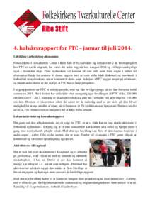 4. halvårsrapport for FTC – januar til juliUdvikling i arbejdet og økonomien Folkekirkens Tværkulturelle Center i Ribe Stift (FTC) udvikler sig fortsat efter 2 år. Efterspørgslen hos FTC er stærkt stigende