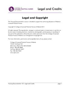 Legal and Credits Legal and Copyright This Nursing Documentation course is intended to support the continuing education of Alberta’s Licensed Practical Nurses. Copyright © College of Licensed Practical Nurses of Alber