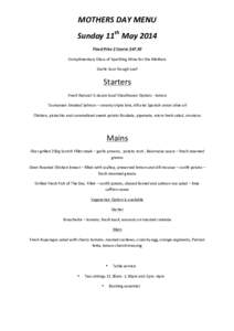 MOTHERS	
  DAY	
  MENU	
  	
   Sunday	
  11th	
  May	
  2014	
   Fixed	
  Price	
  2	
  Course	
  $47.50	
   Complimentary	
  Glass	
  of	
  Sparkling	
  Wine	
  for	
  the	
  Mothers	
   Garlic	
  