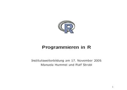 Programmieren in R Institutsweiterbildung am 17. November 2005 Manuela Hummel und Ralf Strobl 1