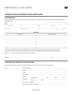 GRINNELL COLLEGE ADVANCED SCHOLAR SECONDARY SCHOOL REPORT FORM TO THE APPLICANT Please complete the top portion and then ask your guidance counselor or college adviser to complete the remaining portion of this form. Plea