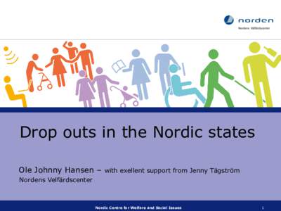 Drop outs in the Nordic states Ole Johnny Hansen – with exellent support from Jenny Tägström Nordens Velfärdscenter Nordic Centre for Welfare and Social Issues