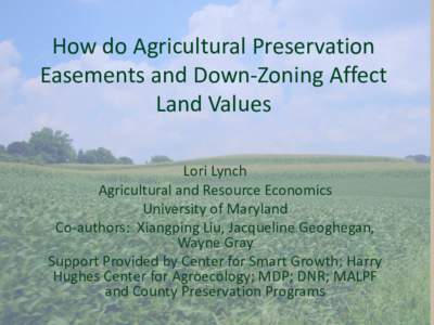 How do Agricultural Preservation Easements and Down-Zoning Affect Land Values Lori Lynch Agricultural and Resource Economics University of Maryland