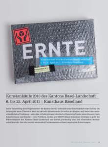 Kunstankäufe 2010 des Kantons Basel-Landschaft 6. bis 25. April 2011 | Kunsthaus Baselland In der Ausstellung ERNTE präsentiert der Kanton Basel-Landschaft seine Kunstankäufe eines Jahres. Die Schau gibt einen Überbl