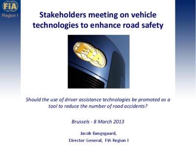 Region I  Stakeholders meeting on vehicle technologies to enhance road safety  Should the use of driver assistance technologies be promoted as a