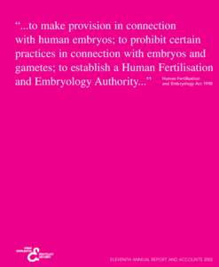 “...to make provision in connection with human embryos; to prohibit certain practices in connection with embryos and gametes; to establish a Human Fertilisation and Embryology Authority...” Human Fertilisation