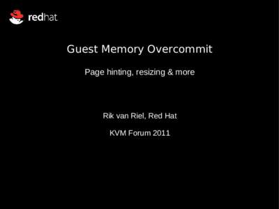 Guest Memory Overcommit Page hinting, resizing & more Rik van Riel, Red Hat KVM Forum 2011