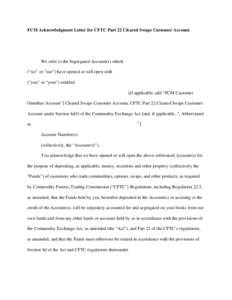 FCM Acknowledgment Letter for CFTC Part 22 Cleared Swaps Customer Account [Date] [Name and Address of Bank, Trust Company, Derivatives Clearing Organization or We refer to the Segregated Account(s) which [Name of Futures