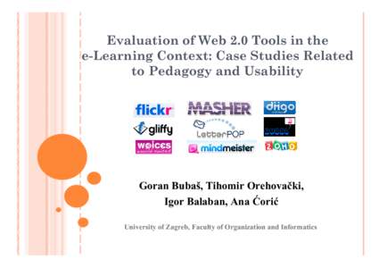 Evaluation of Web 2.0 Tools in the e-Learning Context: Case Studies Related to Pedagogy and Usability Goran Bubaš, Tihomir Orehovački, Igor Balaban, Ana Ćorić