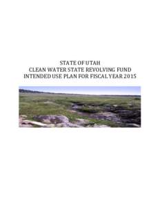 STATE OF UTAH CLEAN WATER STATE REVOLVING FUND INTENDED USE PLAN FOR FISCAL YEAR 2015 Table of Contents INTRODUCTION ................................................................................................... 3