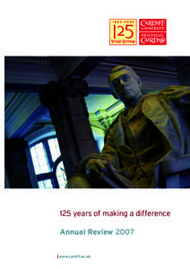 125 years of making a difference Annual Review 2007 | www.cardiff.ac.uk  Cardiff University Annual Review 2007