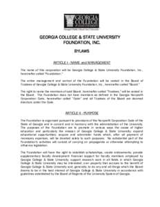 GEORGIA COLLEGE & STATE UNIVERSITY FOUNDATION, INC. BYLAWS ARTICLE I - NAME and MANAGEMENT The name of this corporation will be Georgia College & State University Foundation, Inc., hereinafter called 