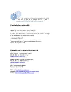 Media Information Kit VISION OF THE W. M. KECK OBSERVATORY A world in which all humankind is inspired and united by the pursuit of knowledge of the infinite variety and richness of the Universe. MISSION STATEMENT To adva