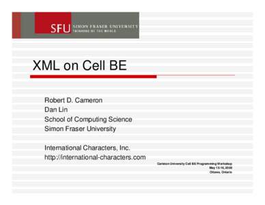XML on Cell BE Robert D. Cameron Dan Lin School of Computing Science Simon Fraser University International Characters, Inc.