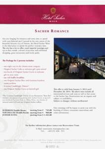 S ACHER R OMANCE Are you longing for romance and some time to spend with your beloved one? Located in the very centre of the beautiful historic city of Vienna, the Hotel Sacher Wien is the ideal place to spend the perfec