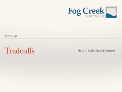 Brett Huff  Tradeoffs How to Make Hard Decisions