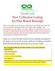 TerraCycle New Collection Listing for Pine Beach Borough There are changes in what we are collecting in our TerraCycle bins. The bins are located at Borough Hall in two large white garbage cans immediately to your right 