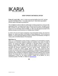 IKARIA® APPOINTS CHIEF MEDICAL OFFICER Clinton, NJ, June 8, 2010 – Ikaria, Inc. today announced that Geoffrey Nichol, M.D., has been appointed Chief Medical Officer. In this newly created role, Dr. Nichol will be resp