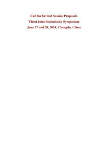 Call for Invited Session Proposals Third Joint Biostatistics Symposium June 27 and 28, 2014, Chengdu, China In recent years, research design and data analysis have received widespread attention due to advancements in var