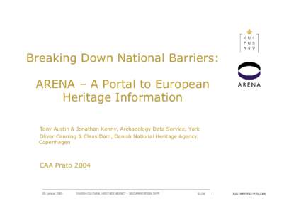 Breaking Down National Barriers: ARENA – A Portal to European Heritage Information Tony Austin & Jonathan Kenny, Archaeology Data Service, York Oliver Canning & Claus Dam, Danish National Heritage Agency, Copenhagen
