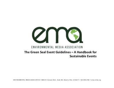 The$Green$Seal$Event$Guidelines$–$A$Handbook$for$$ $$$$$$$$$$$$$$$$$$$$$$$$$$$$$$$$$$$$$$$$$$$$$$$$$$$$$$$$$$Sustainable$Events! ENVIRONMENTAL MEDIA ASSOCIATIONW. Olympic Blvd., Suite 200, Beverly Hills, CA 90