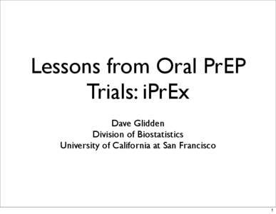 Lessons from Oral PrEP Trials: iPrEx Dave Glidden Division of Biostatistics University of California at San Francisco