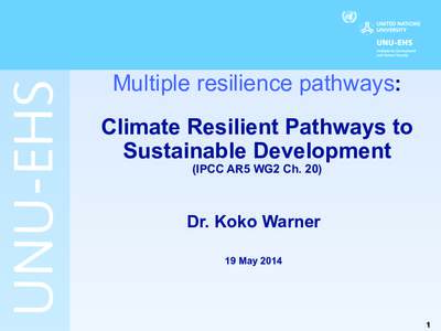 Multiple resilience pathways: Climate Resilient Pathways to Sustainable Development (IPCC AR5 WG2 Ch[removed]Dr. Koko Warner