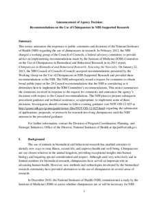 Announcement of Agency Decision: Recommendations on the Use of Chimpanzees in NIH-Supported Research Summary This notice announces the responses to public comments and decisions of the National Institutes of Health (NIH)