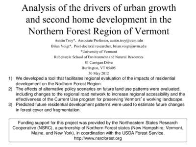 Analysis of the drivers of urban growth and second home development in the Northern Forest Region of Vermont Austin Troy*, Associate Professor, [removed] Brian Voigt*, Post-doctoral researcher, brian.voigt@uvm.