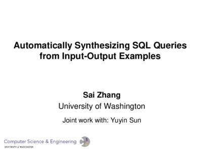 Automatically Synthesizing SQL Queries from Input-Output Examples Sai Zhang University of Washington Joint work with: Yuyin Sun