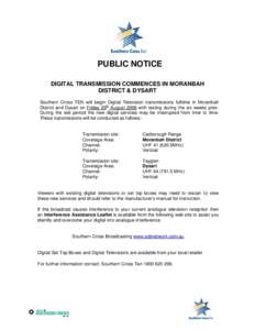 PUBLIC NOTICE DIGITAL TRANSMISSION COMMENCES IN MORANBAH DISTRICT & DYSART Southern Cross TEN will begin Digital Television transmissions fulltime in Moranbah District and Dysart on Friday 29th August 2008 with testing d