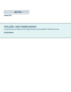 EDUCATIONSECTOR REPORTS January 2010 COLLEGE- AND CAREER-READY: Using Outcomes Data to Hold High Schools Accountable for Student Success By Chad Aldeman