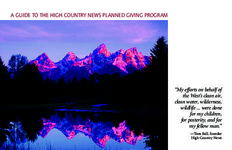 A GUIDE TO THE HIGH COUNTRY NEWS PLANNED GIVING PROGRAM  “My efforts on behalf of the West’s clean air, clean water, wilderness, wildlife ... were done