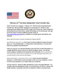 February 21st has been designated ‘smart traveler day’. Smart Traveler Day Campaign – February 21st, 2013 has been designated Smart Traveler Day. The goal of this campaign is to encourage U.S. citizens to take adva