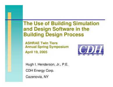 The Use of Building Simulation and Design Software in the Building Design Process ASHRAE Twin Tiers Annual Spring Symposium April 19, 2005