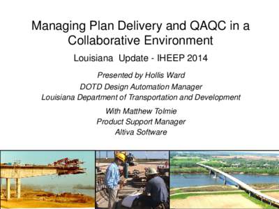 Managing Plan Delivery and QAQC in a Collaborative Environment Louisiana Update - IHEEP 2014 Presented by Hollis Ward DOTD Design Automation Manager Louisiana Department of Transportation and Development