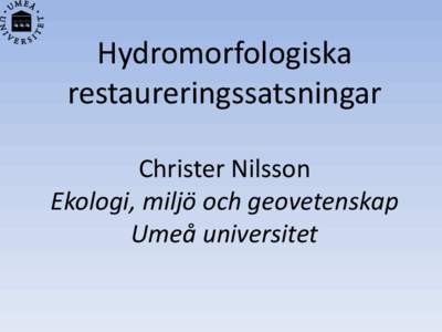 Hydromorfologiska restaureringssatsningar Christer Nilsson Ekologi, miljö och geovetenskap Umeå universitet