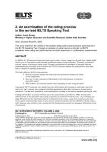 2. An examination of the rating process in the revised IELTS Speaking Test Author: Annie Brown Ministry of Higher Education and Scientific Research, United Arab Emirates Grant awarded Round 9, 2003 This study examines th