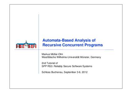 Automata-Based Analysis of Recursive Concurrent Programs Markus Müller-Olm Westfälische Wilhelms-Universität Münster, Germany 2nd Tutorial of SPP RS3: Reliably Secure Software Systems